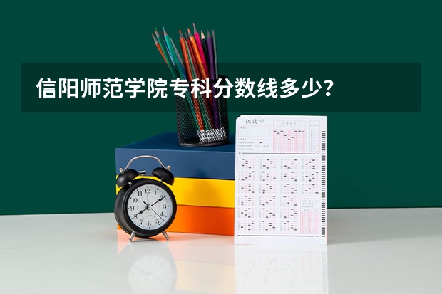 信阳师范学院专科分数线多少？