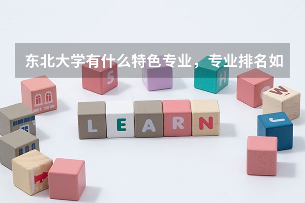 东北大学有什么特色专业，专业排名如何