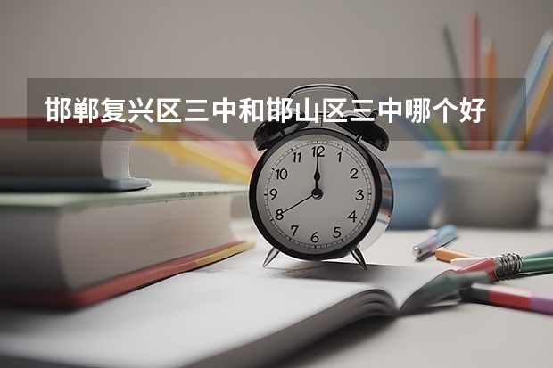邯郸复兴区三中和邯山区三中哪个好