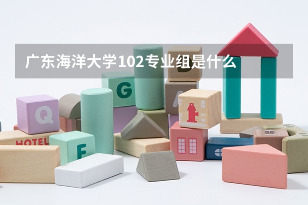 广东海洋大学102专业组是什么