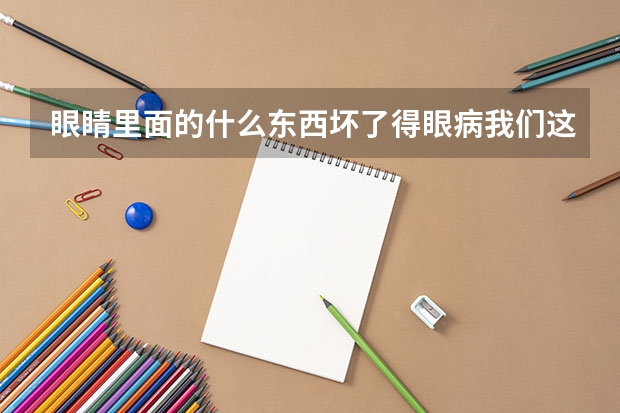 眼睛里面的什么东西坏了得眼病我们这些做老百姓做学生的能知道吗？