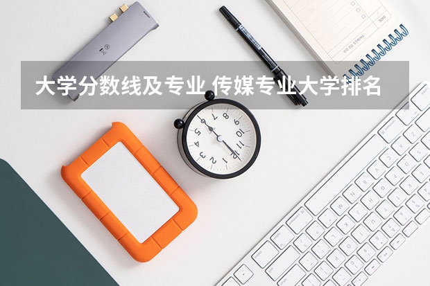 大学分数线及专业 传媒专业大学排名及分数线