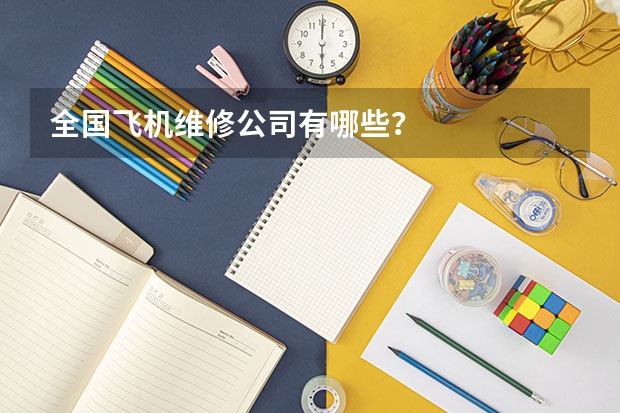 全国飞机维修公司有哪些？