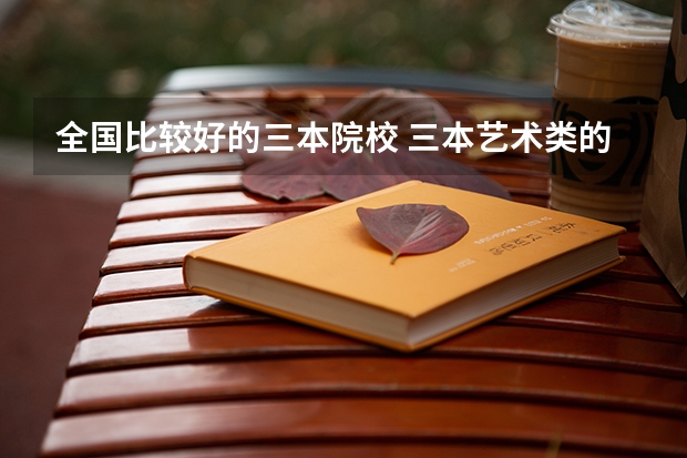 全国比较好的三本院校 三本艺术类的大学排名