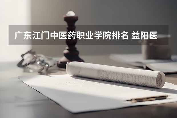 广东江门中医药职业学院排名 益阳医学高等专科学校康复治疗是不是冷门