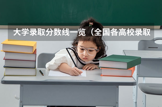 大学录取分数线一览（全国各高校录取分数线一览表）