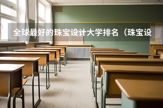 全球最好的珠宝设计大学排名（珠宝设计专业学校排名）