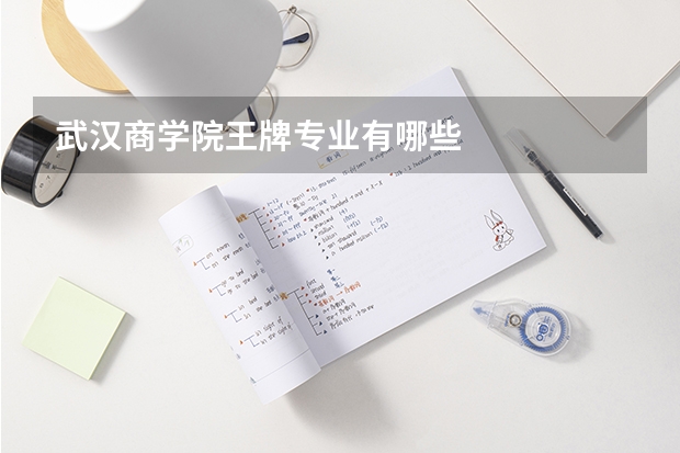 武汉商学院王牌专业有哪些