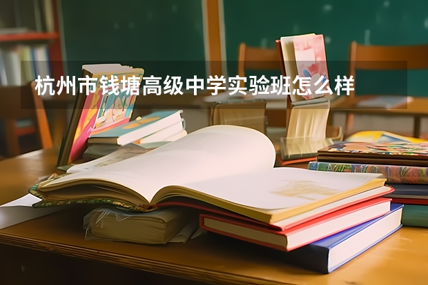 杭州市钱塘高级中学实验班怎么样
