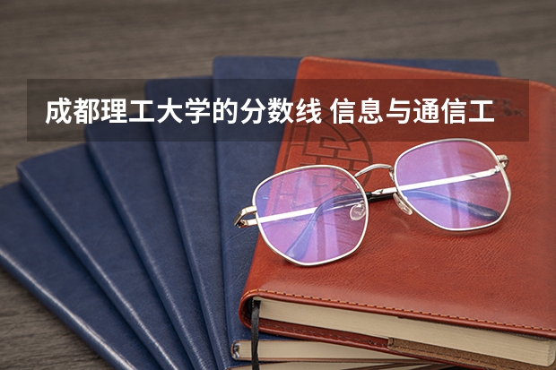 成都理工大学的分数线 信息与通信工程专业各大学在河南录取分数线