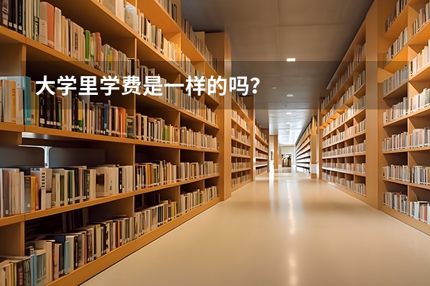 大学里学费是一样的吗？