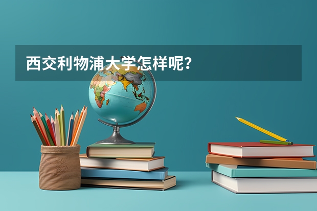 西交利物浦大学怎样呢？