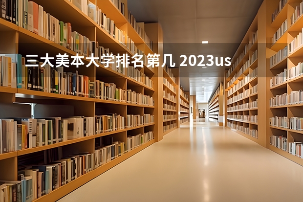 三大美本大学排名第几 2023usnews美国大学综合排名