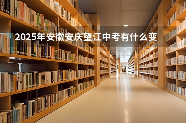 2025年安徽安庆望江中考有什么变化