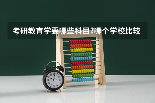考研教育学要哪些科目?哪个学校比较好？