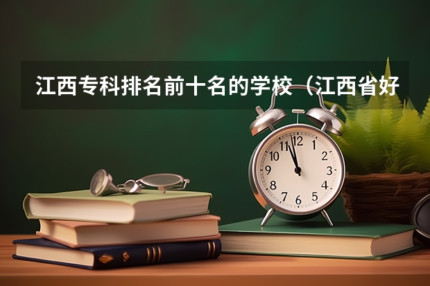 江西专科排名前十名的学校（江西省好的专科学校排名）