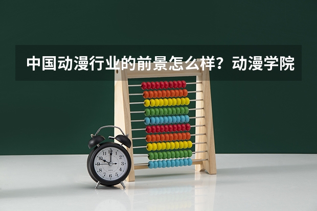 中国动漫行业的前景怎么样？动漫学院哪家好？